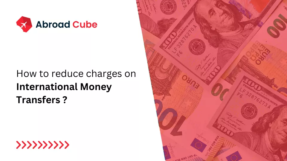 How to reduce charges on International Money Transfers | Abroad Cube